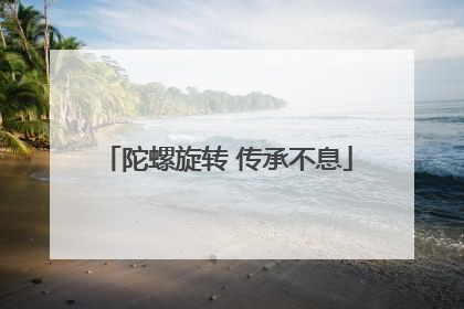 陀螺旋转 传承不息